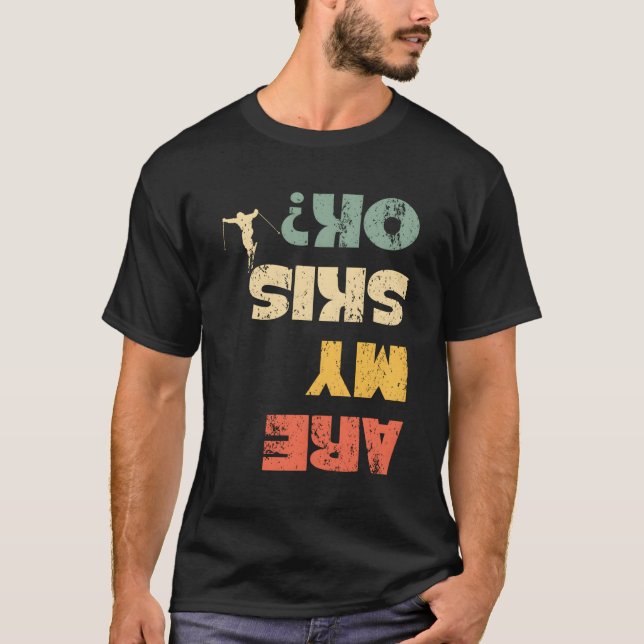 Winter Sports Ski Snow Skiing Skier Are My Skis Ok T-Shirt (Front)
