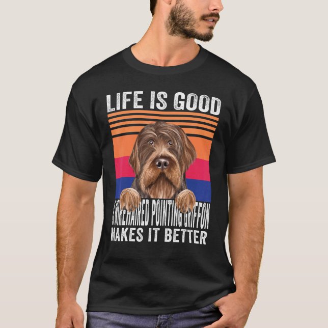 Wirehaired Pointing Griffons Makes Your Life Good  T-Shirt (Front)