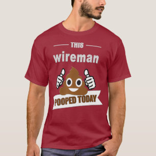Wireman gifts poop Today Sarcastic Wire-man T-Shirt