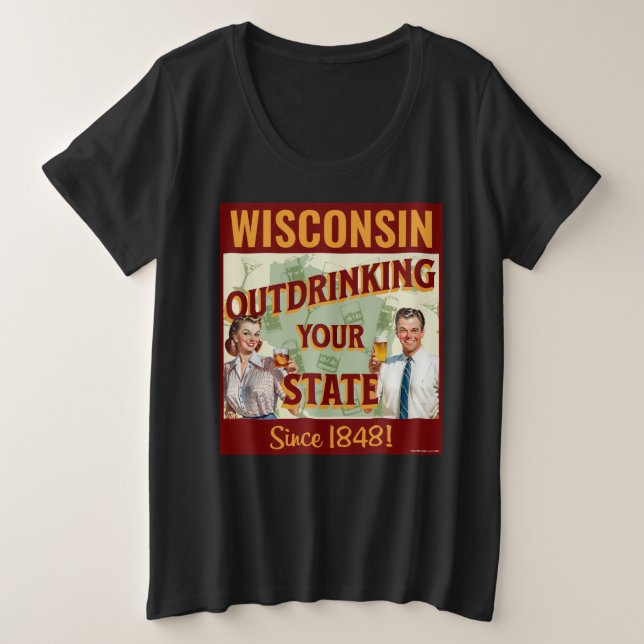 Wisconsin Outdrinking Your State Since 1848 Plus Size T-Shirt (Design Front)