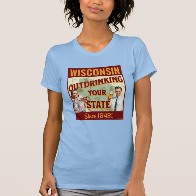 Wisconsin Outdrinking Your State Since 1848 T-Shirt (Front)