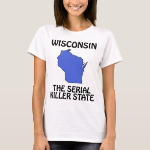 Wisconsin - The Serial Killer State T-Shirt