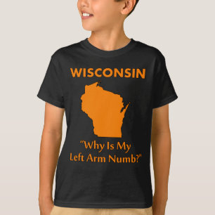 Wisconsin - Why Is My Left Arm Numb? T-Shirt