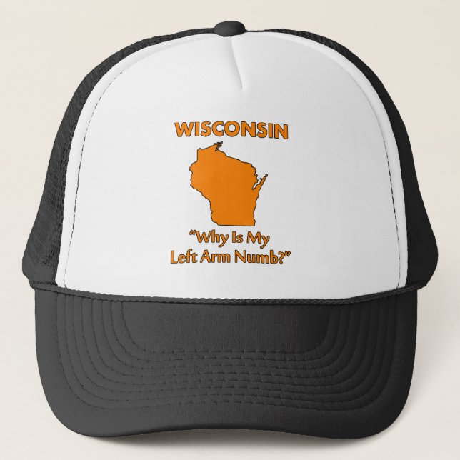 Wisconsin - Why Is My Left Arm Numb? Trucker Hat (Front)