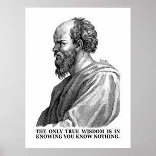 Wisdom is in knowing you know nothing - Socrates Poster