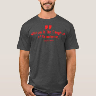 Wisdom is The Daughter of Experience Leonardo Da V T-Shirt