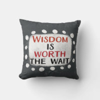 Wisdom Is Worth The Wait Throw Pillow