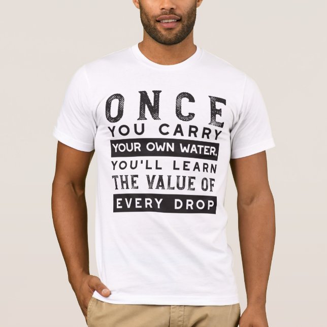 Wisdom Quote Design - Value of Every Drop T-Shirt (Front)
