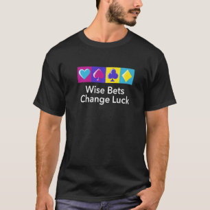 Wise Bets Change Luck Poker Sayings Poker Player Q T-Shirt