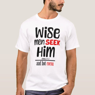 Wise Men Seek Him- And Hot Cocoa- Matthew 2:1-2 T-Shirt