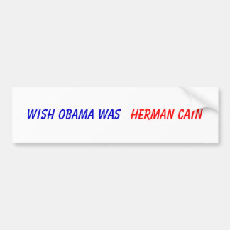 Wish Obama Was , Herman Cain Bumper Sticker