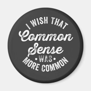 Wish That Common Sense Was More Common Magnet