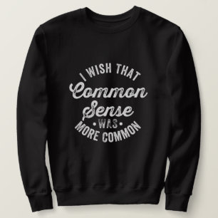 Wish That Common Sense Was More Common Sweatshirt
