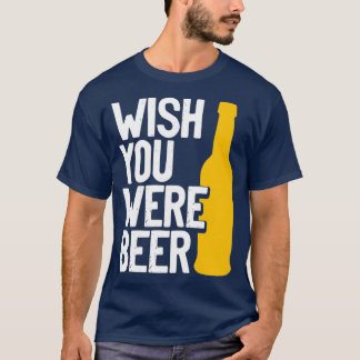 Wish you were beer 2 T-Shirt