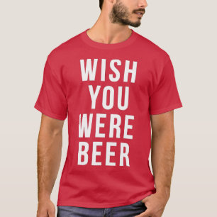 Wish You Were Beer  Beer Lover  Birthday Gifts For T-Shirt