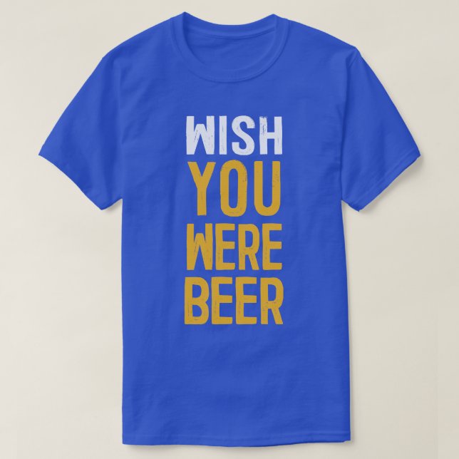 Wish You Were Beer Beer Lover Gift T-Shirt (Design Front)