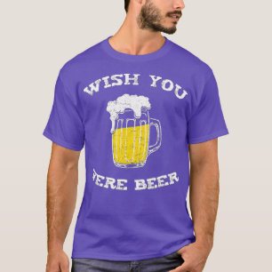 Wish You Were Beer  Beer Lovers  T-Shirt