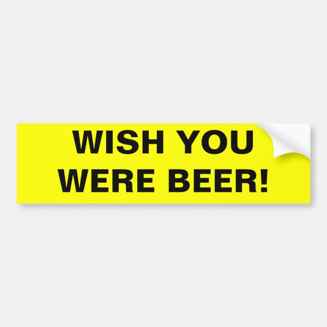 WISH YOU WERE BEER! BUMPER STICKER (Front)