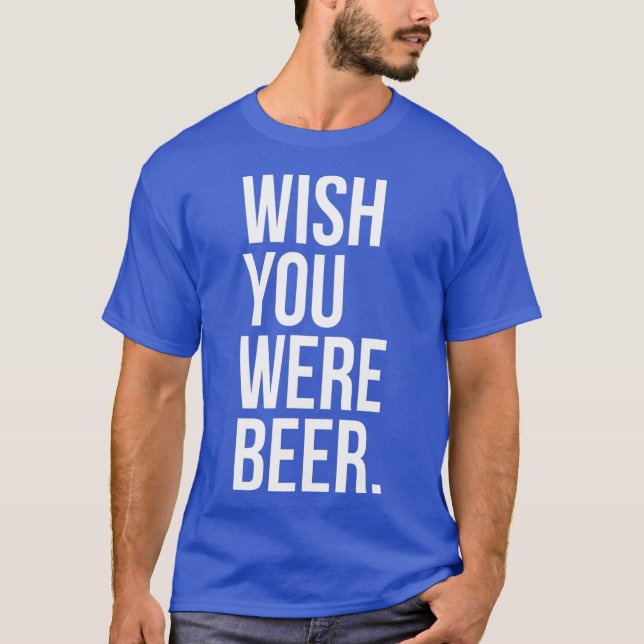 Wish You Were Beer Funny Craft Brew Fan Lover T-Shirt (Front)