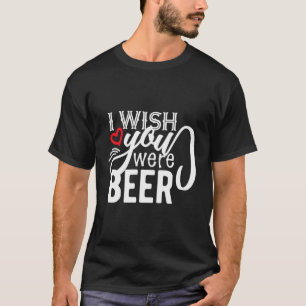 Wish You Were Beer Funny Design T-Shirt