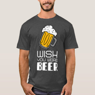 Wish you were Beer funny slogan  T-Shirt