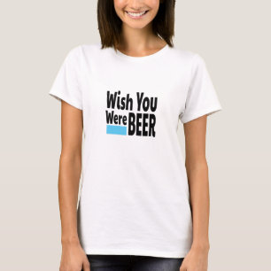 Wish You Were BEER funny T-Shirt