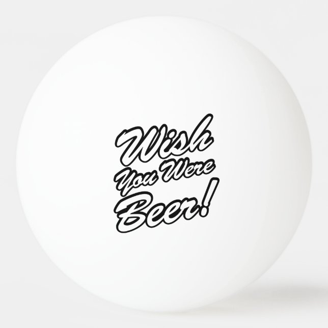 Wish You Were Beer! Ping Pong Ball (Front)