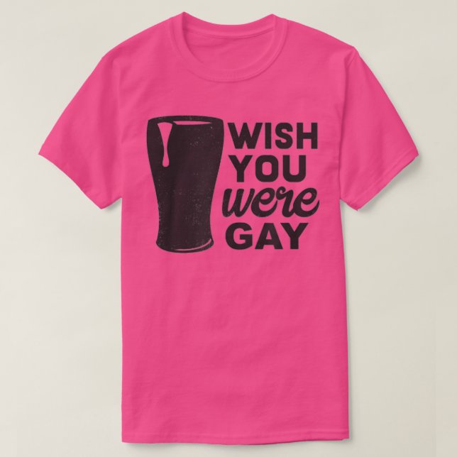 Wish You Were Gay, Funny Gay Beer , Funny Gay Pun  T-Shirt (Design Front)