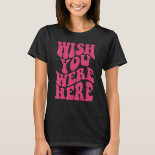 Wish You Were Here Flower Aesthetic Inspirational T-Shirt