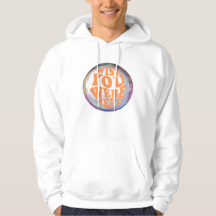 wish you were here hoodie