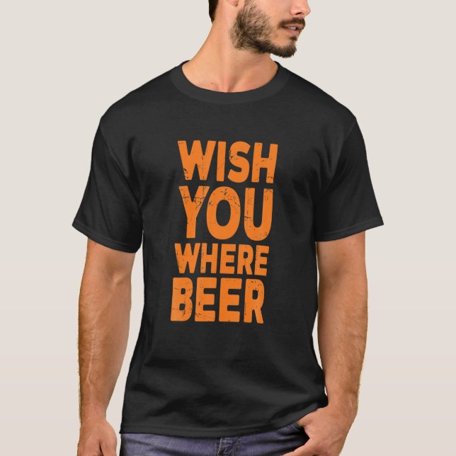 Wish You Where Beer T-Shirt (Front)