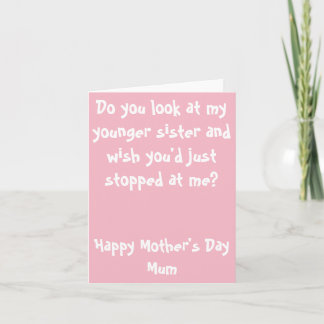 Wish you'd just stopped at me? Mother's Day Card