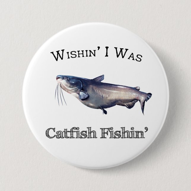 Wishin I Was Catfish Fishin 7.5 Cm Round Badge (Front)