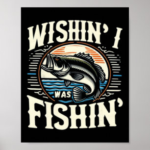 Wishin I Was Fishin Mens Funny Large Mouth B Fishi Poster
