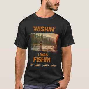 Wishin' I was Fishing T-Shirt
