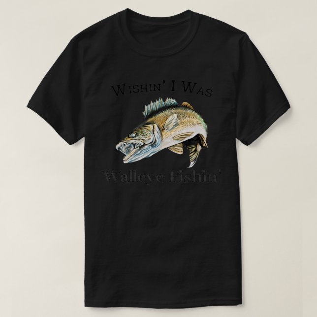 Wishin I Was Walleye Fishin T-Shirt (Design Front)