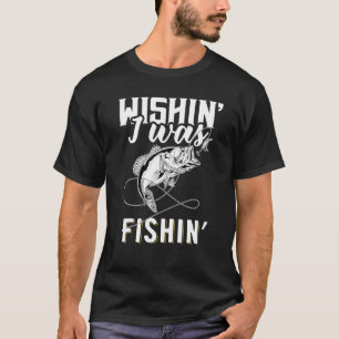 Wishing I Was Fishing Fisherman Camping Quote T-Shirt