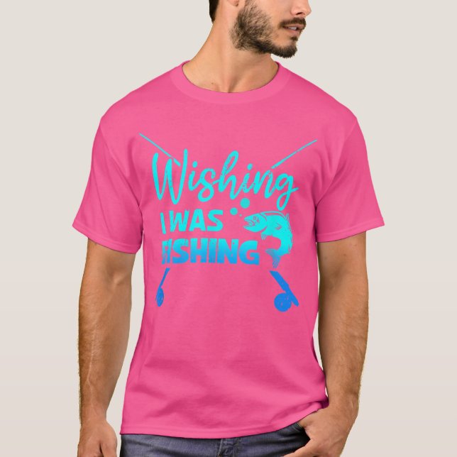 Wishing I Was Fishing Fishermen Fishing Rod Bass D T-Shirt (Front)