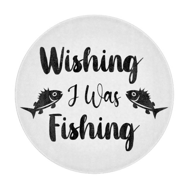Wishing I was fishing funny quote Cutting Board (Front)