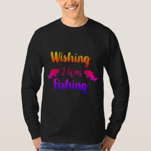 Wishing I was fishing funny quote T-Shirt