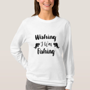 Wishing I was fishing funny quote T-Shirt