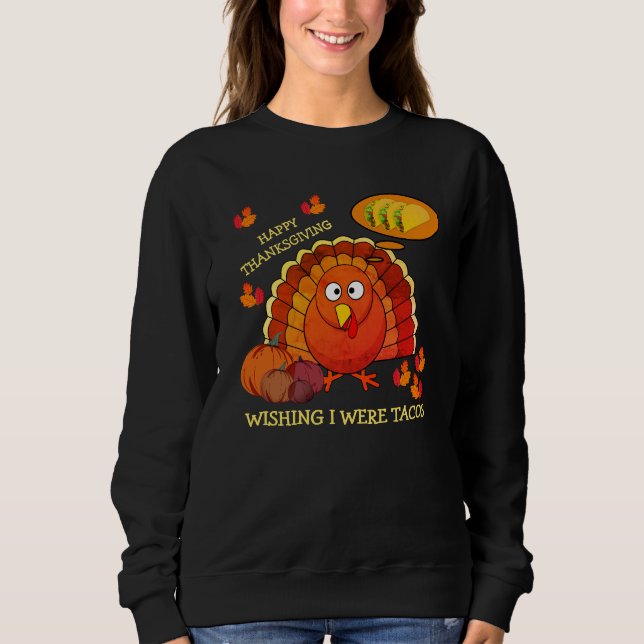 Wishing I Were Tacos Turkey HAPPY THANKSGIVING Sweatshirt (Front)