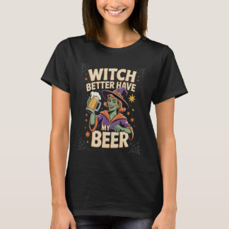 Witch Better Have My Beer Funny Halloween Beer Lov T-Shirt