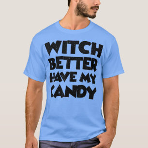 Witch Better Have My Candy 2585 T-Shirt