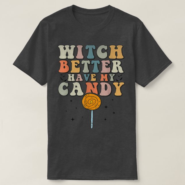 Witch Better Have My Candy Funny Halloween Sarcast T-Shirt (Design Front)