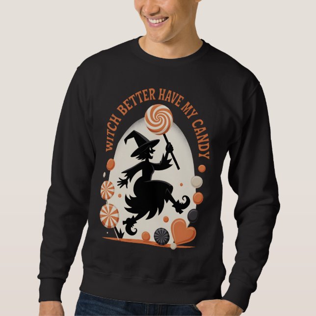 Witch Better Have My Candy Funny Halloween Sweatshirt (Front)