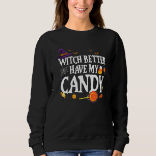 Witch Better Have My Candy Halloween For Men Wome Sweatshirt
