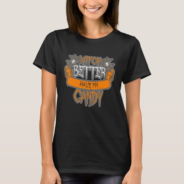 Witch Better Have My Candy Halloween T-Shirt (Front)