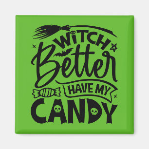 Witch Better Have My Candy Magnet