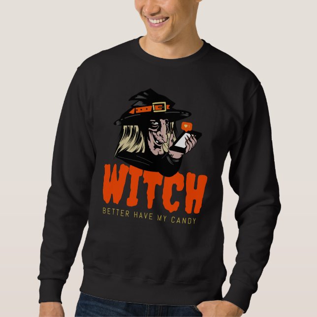 Witch Better Have My Candy  Sweatshirt (Front)